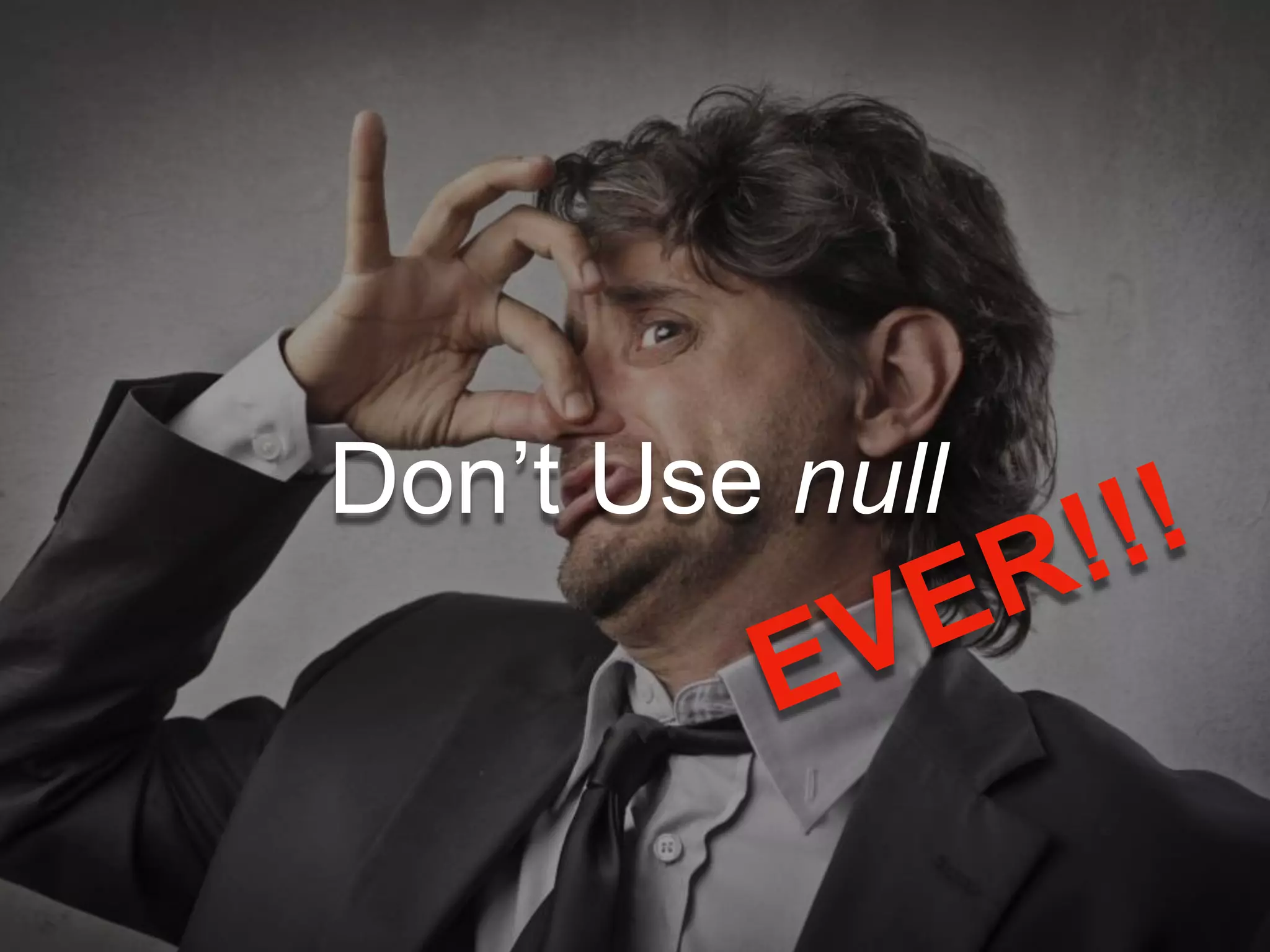 Don’t Use null
 