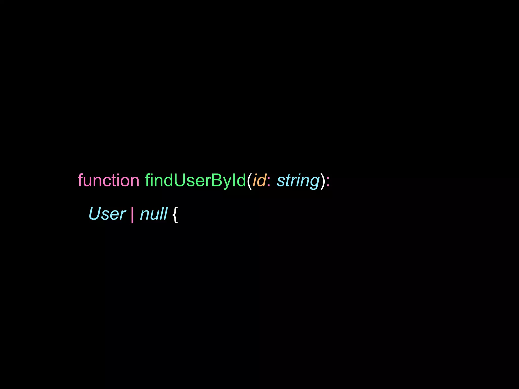 function findUserById(id: string):
User | null {
 