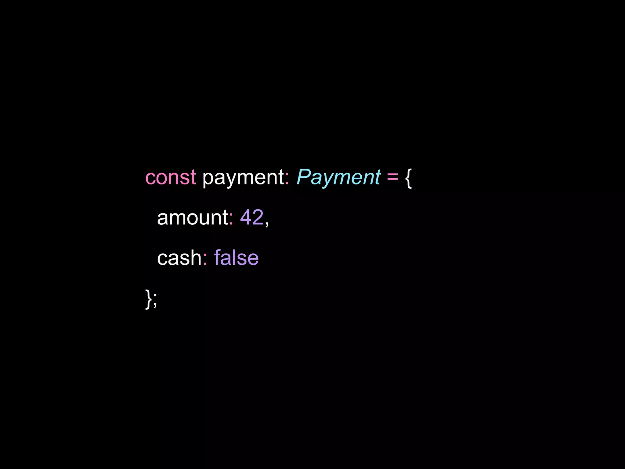 const payment: Payment = {
amount: 42,
cash: false
};
 