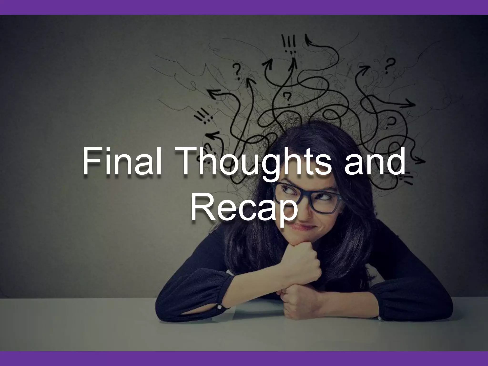 Final Thoughts and
Recap
 