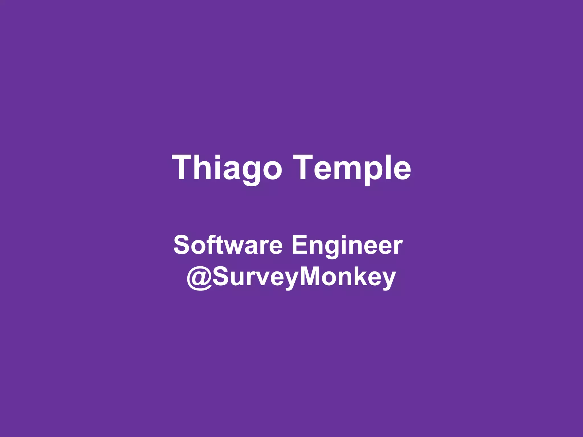 Thiago Temple
Software Engineer
@SurveyMonkey
 