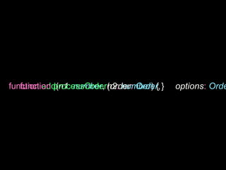 function add(n1: number, n2: number) { }
function processOrder(order: Order, options: Orde
 