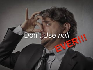 Don’t Use null
 
