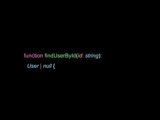 function findUserById(id: string):
User | null {
 