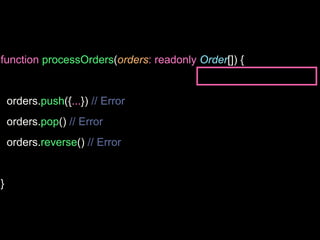 function processOrders(orders: readonly Order[]) {
orders.push({...}) // Error
orders.pop() // Error
orders.reverse() // Error
}
 