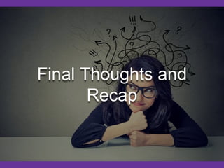 Final Thoughts and
Recap
 