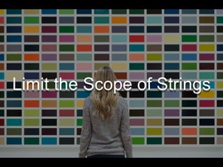 Limit the Scope of Strings
 