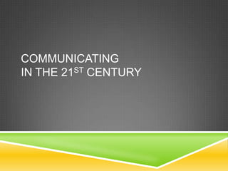 COMMUNICATING
IN THE 21ST CENTURY
 