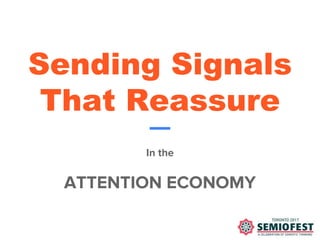 Sending Signals
That Reassure
In the
ATTENTION ECONOMY
 