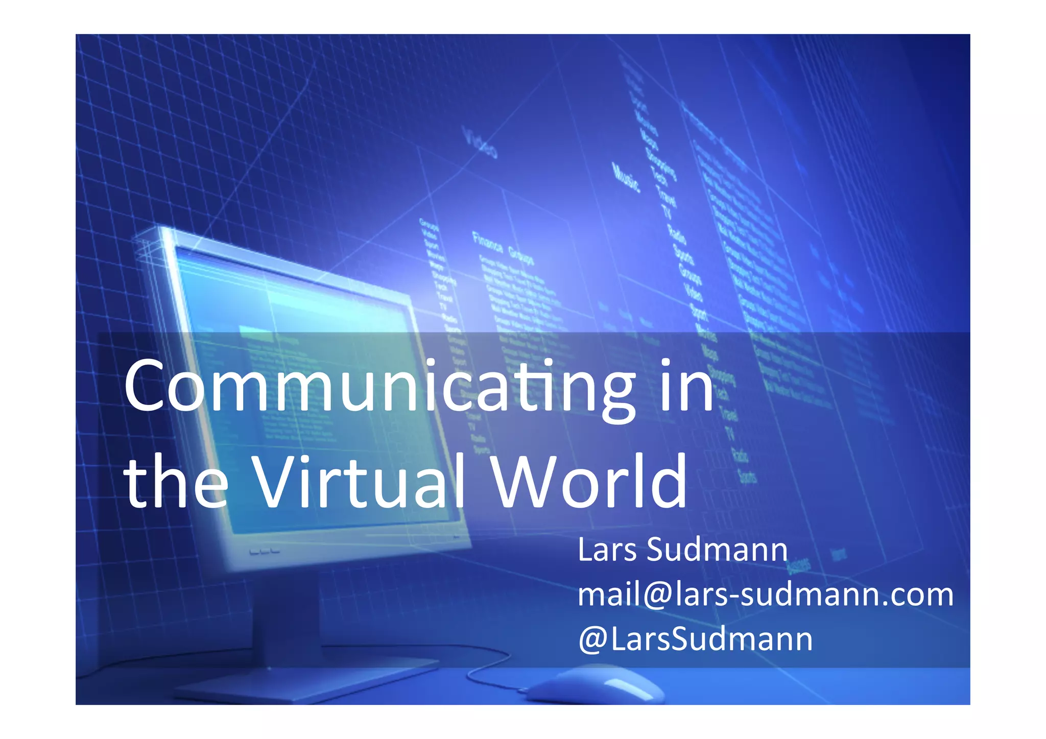 Communica)ng 
in 
the 
Virtual 
World! 
Lars 
Sudmann 
mail@lars-­‐sudmann.com 
@LarsSudmann 
! 
 