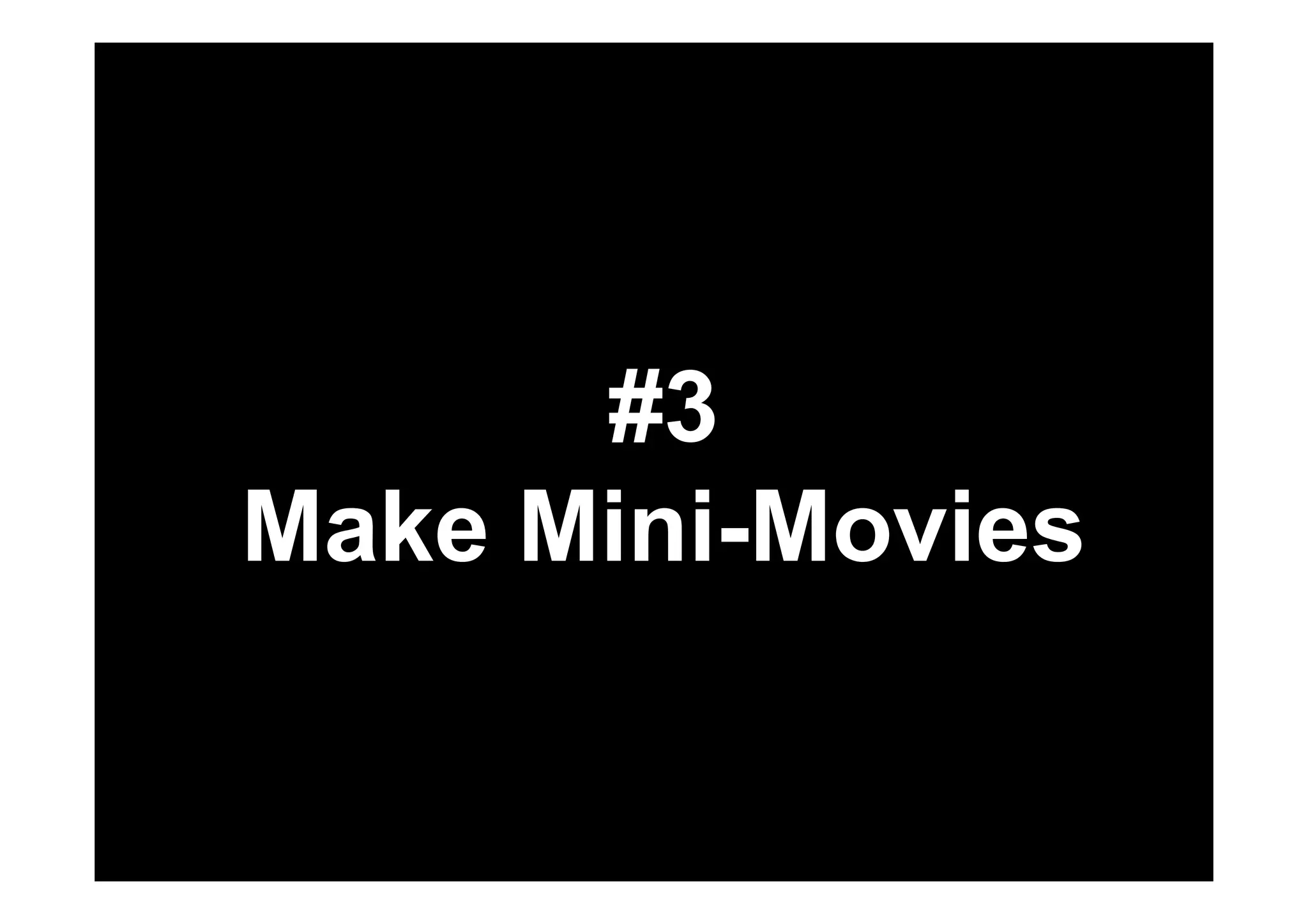 #3 
Make Mini-Movies 
 
