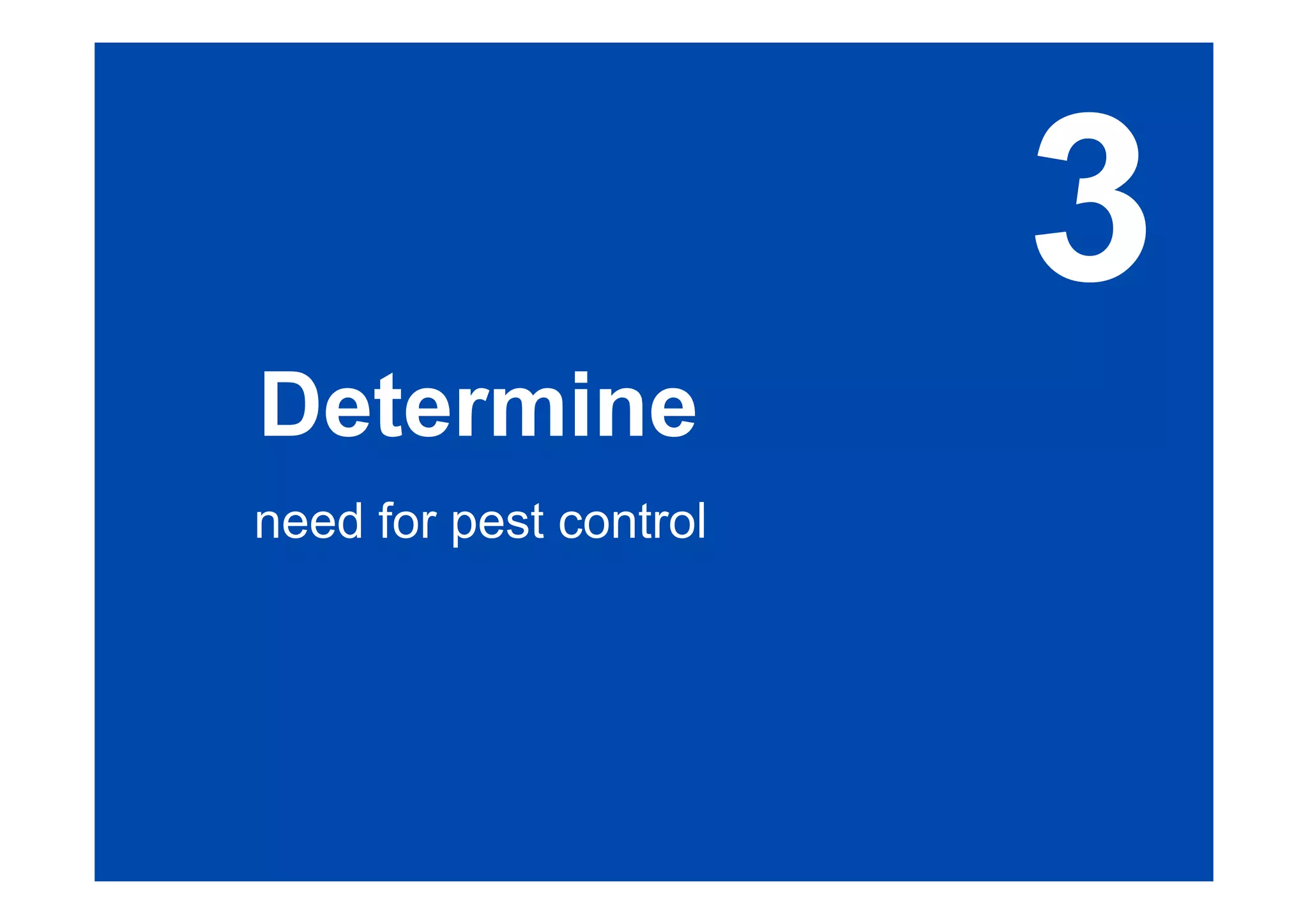 Determine 
need for pest control 
3 
 