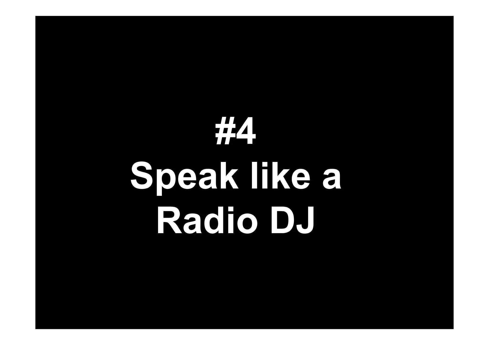 #4 
Speak like a 
Radio DJ 
 