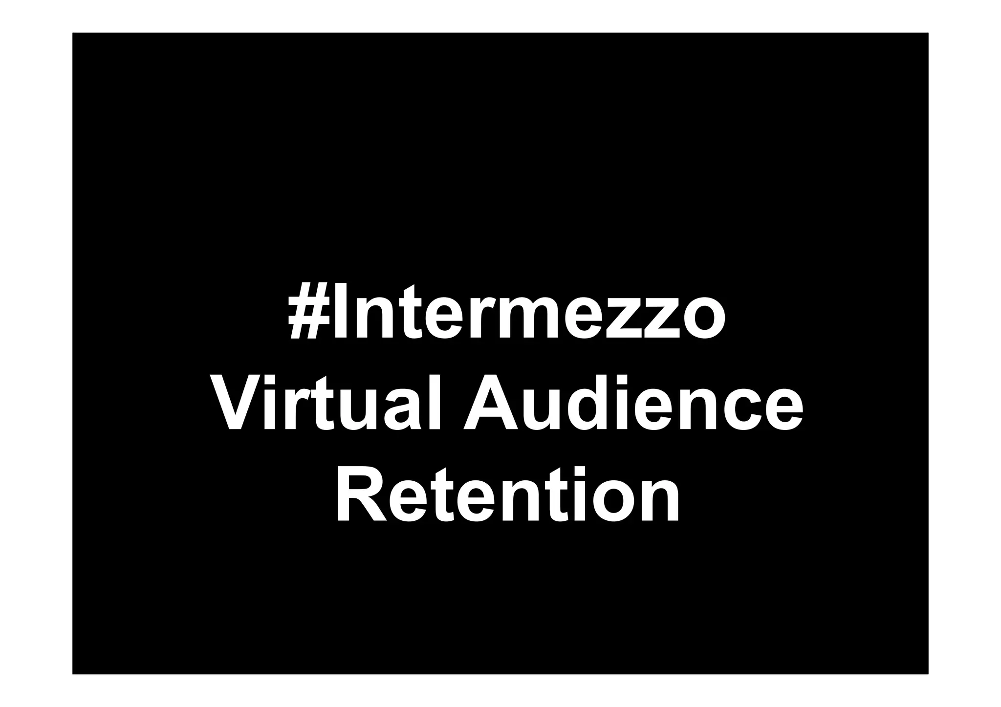 #Intermezzo 
Virtual Audience 
Retention 
 