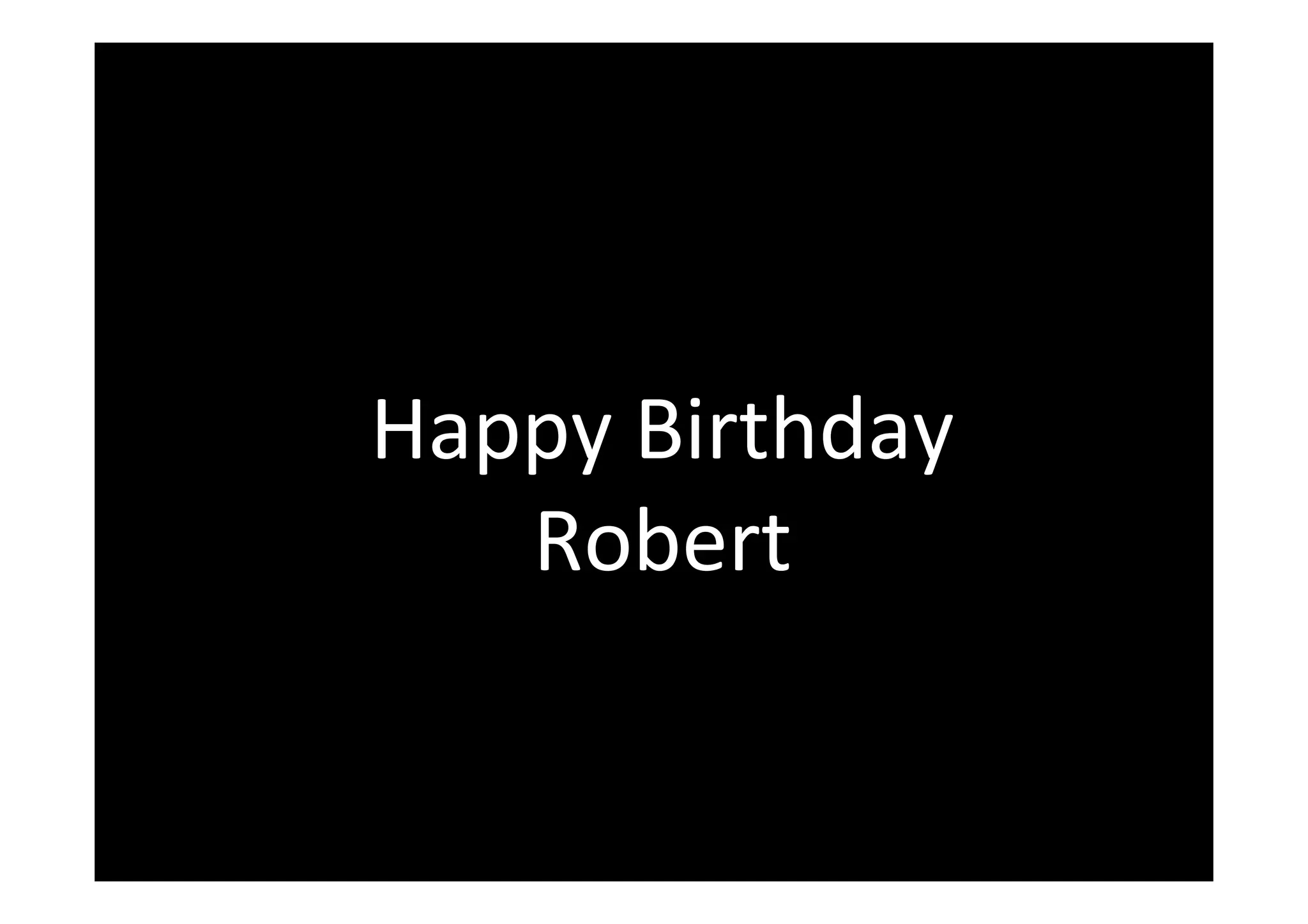 Happy 
Birthday 
Robert 
 