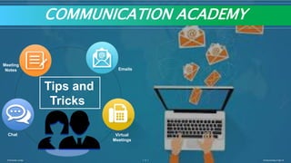 − 1 −© Himanshu Juneja Communicating it right v2
COMMUNICATION ACADEMYCOMMUNICATION ACADEMY
Meeting
Notes Emails
Virtual
Meetings
Chat
Tips and
Tricks
 