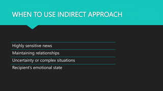WHEN TO USE INDIRECT APPROACH
Highly sensitive news
Maintaining relationships
Uncertainty or complex situations
Recipient’s emotional state
 