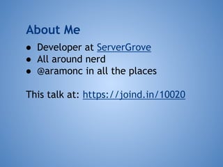 About Me
● Developer at ServerGrove
● All around nerd
● Systems Administrator for
7 years
● @aramonc in all the places

 