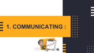 1. COMMUNICATING :
 