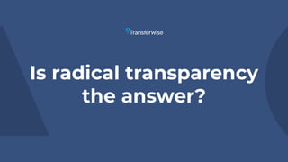 Is radical transparency
the answer?
 
