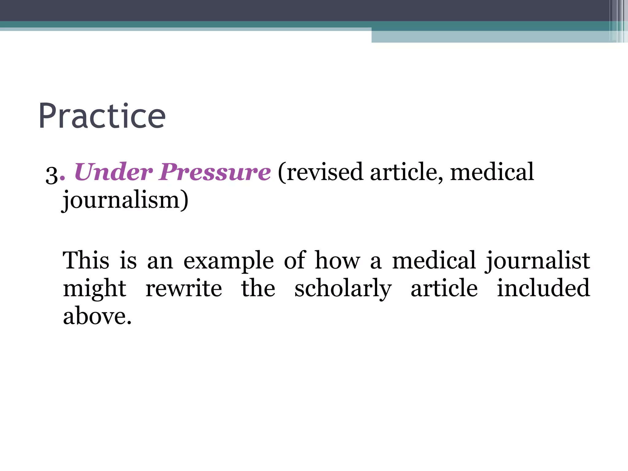Practice 3 . Under Pressure  (revised article, medical journalism) This is an example of how a medical journalist might rewrite the scholarly article included above. 