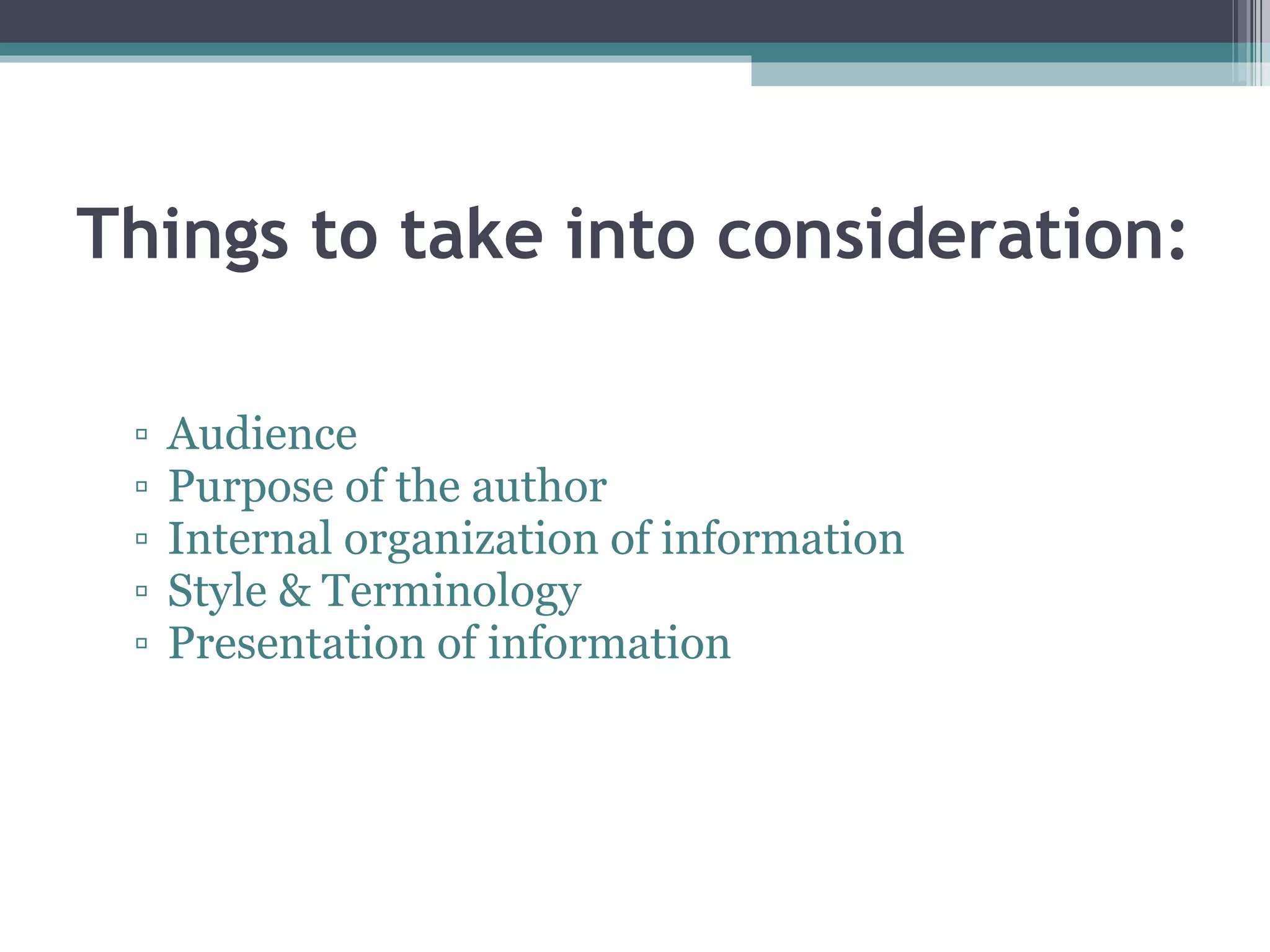 Things to take into consideration: Audience Purpose of the author Internal organization of information Style & Terminology Presentation of information 