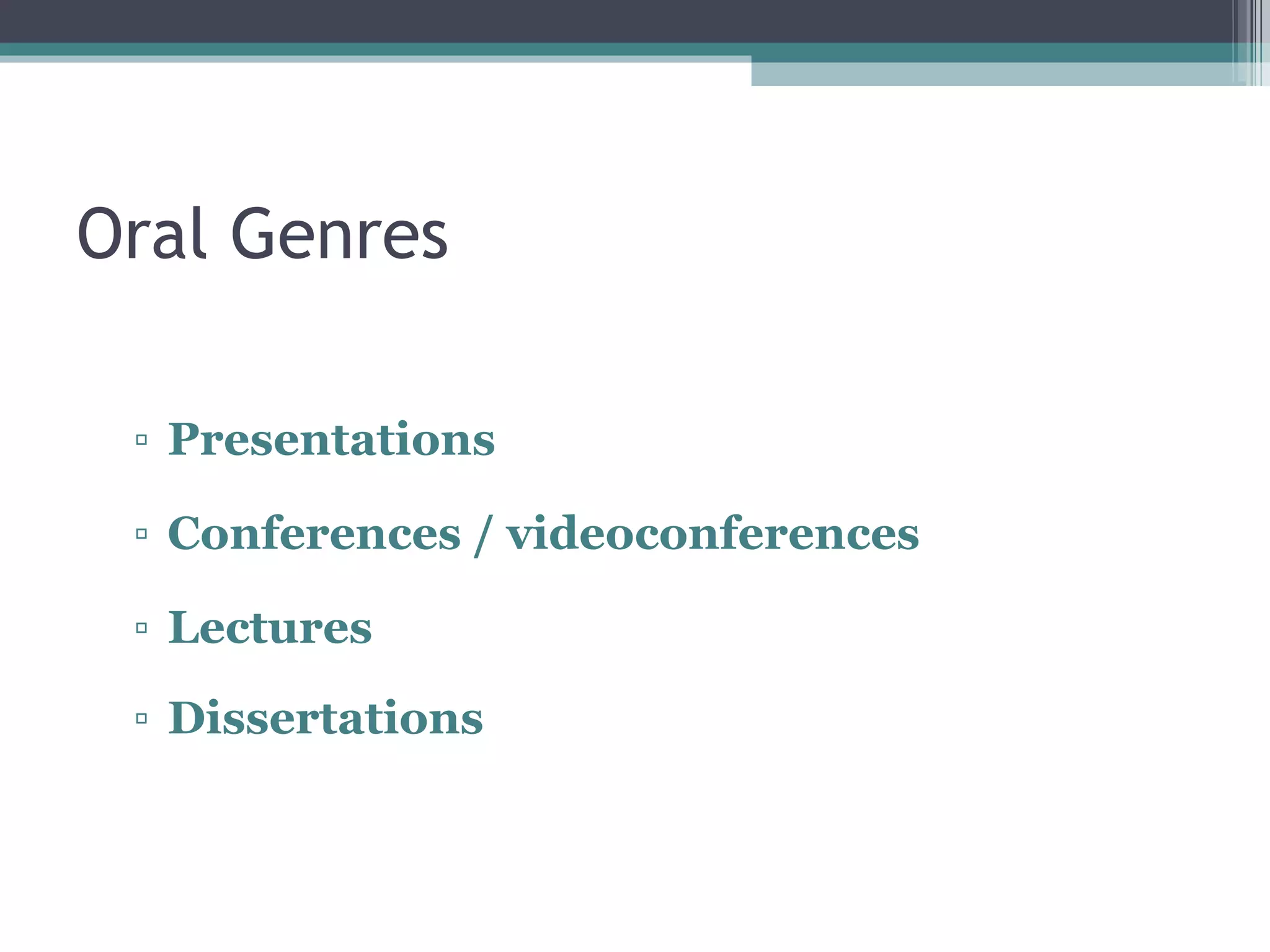 Oral Genres Presentations Conferences / videoconferences Lectures Dissertations 