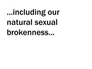 ...including our
natural sexual
brokenness...
 