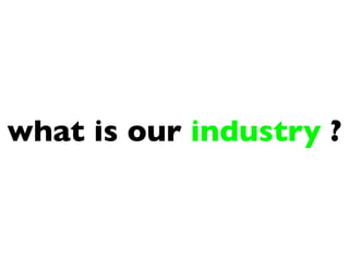 what is our industry ?
 