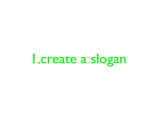 1.create a slogan
 