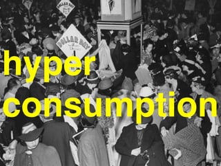 hyper
consumption
 
