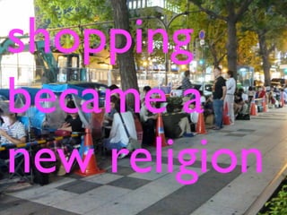shopping
became a
new religion
 