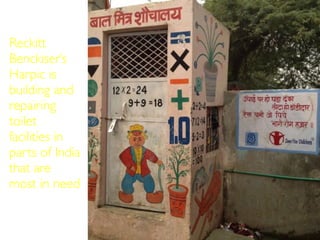 Reckitt
Benckiser’s
Harpic is
building and
repairing
toilet
facilities in
parts of India
that are
most in need
 