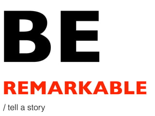 BEREMARKABLE
/ tell a story
 