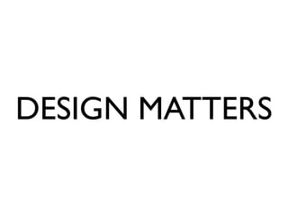 DESIGN MATTERS
 