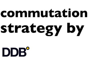 strategy by
DDB
commutation
 