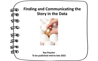 Finding	and	Communicating	the	
Story	in	the	Data
Ray	Poynter


To	be	published	mid-to-late	2022
 