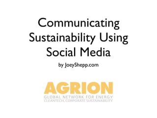 Communicating
Sustainability Using
   Social Media
     by JoeyShepp.com
 