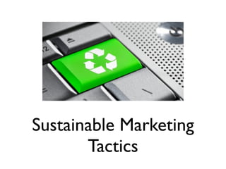 Sustainable Marketing
       Tactics
 