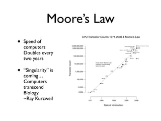 Moore’s Law
•   Speed of
    computers
    Doubles every
    two years

•   “Singularity” is
    coming…
    Computers
   ...