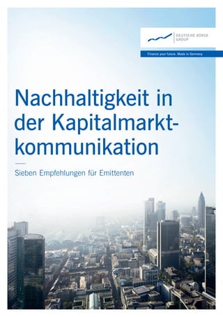 Finance your future. Made in Germany
Sieben Empfehlungen für Emittenten
Nachhaltigkeit in
der Kapitalmarkt-
kommunikation
 