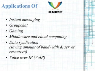 Applications Of Instant messaging Groupchat Gaming Middleware and cloud computing Data syndication  :  (saving amount of bandwidth & server resources) Voice over IP (VoIP) 