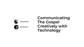 Communicating
The Gospel
Creatively with
Technology
 