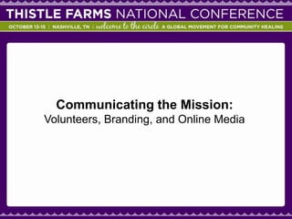 Communicating the Mission:
Volunteers, Branding, and Online Media

 
