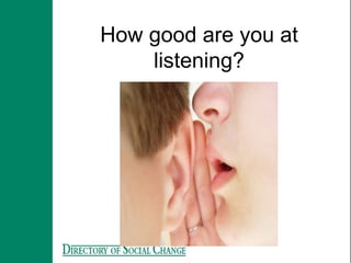How good are you at
listening?
 
