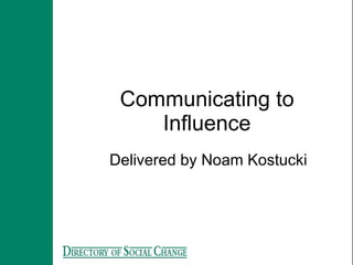Communicating to Influence Delivered by Noam Kostucki 