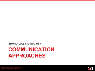 © 2013 K. Bachmann
COMMUNICATION
APPROACHES
So what does this look like?
Communicating UI Design | 19
 