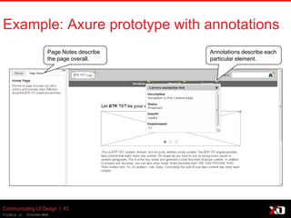 © 2013 K. Bachmann
Example: Axure prototype with annotations
Communicating UI Design | 43
Page Notes describe
the page overall.
Annotations describe each
particular element.
 