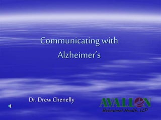 Communicatingwith
Alzheimer’s
Dr. Drew Chenelly
 