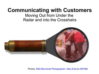 Communicating with Customers Moving Out from Under the  Radar and into the Crosshairs Photos:  Mild Mannered Photographer / Alex Erde  &  cliff1066 